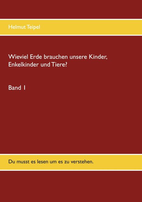 Helmut Teipel: Wieviel Erde brauchen unsere Kinder, Enkelkinder und Tiere?, Buch