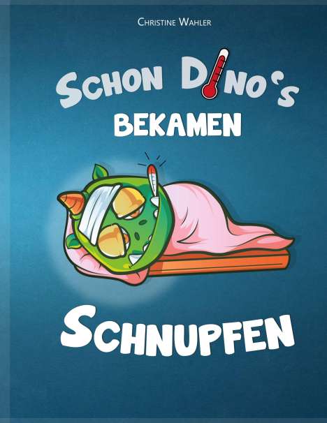 Christine Wahler: Schon Dino`s bekamen Schnupfen, Buch