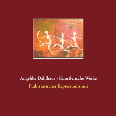 Angelika Dahlhaus: Angelika Dahlhaus - Künstlerische Werke, Buch