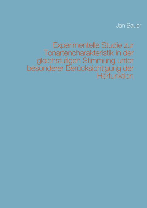 Jan Bauer: Experimentelle Studie zur Tonartencharakteristik in der gleichstufigen Stimmung unter besonderer Berücksichtigung der Hörfunktion, Buch