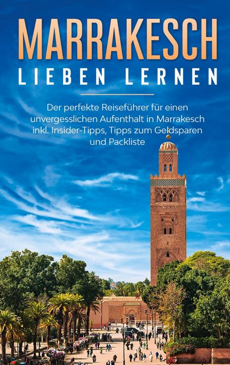 Melanie Fischer: Marrakesch lieben lernen: Der perfekte Reiseführer für einen unvergesslichen Aufenthalt in Marrakesch inkl. Insider-Tipps, Tipps zum Geldsparen und Packliste, Buch