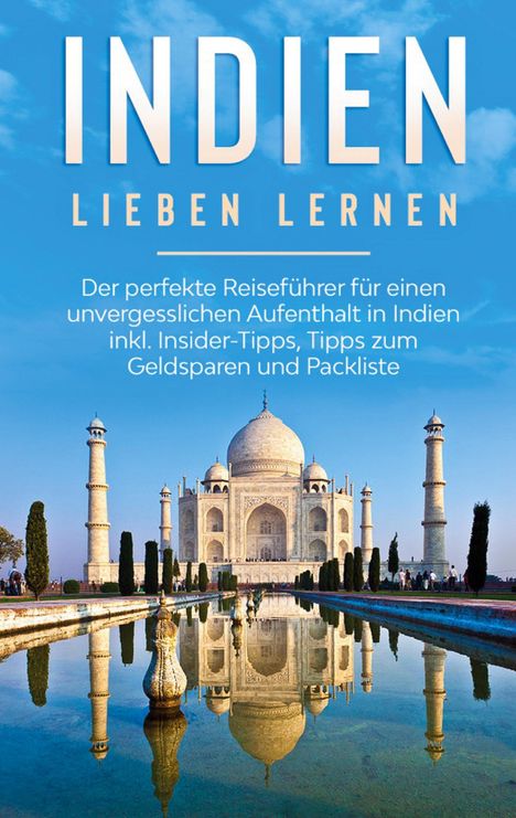 Linda Seidel: Indien lieben lernen: Der perfekte Reiseführer für einen unvergesslichen Aufenthalt in Indien inkl. Insider-Tipps, Tipps zum Geldsparen und Packliste, Buch