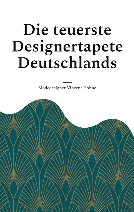 Modedesigner Vincent Hohne: Die teuerste Designertapete Deutschlands, Buch