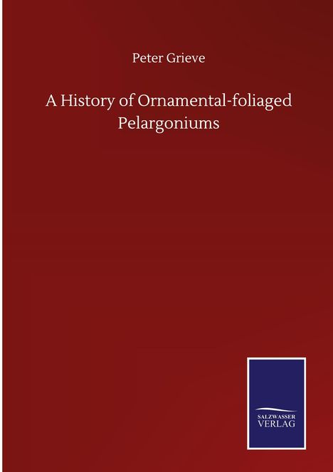 Peter Grieve: A History of Ornamental-foliaged Pelargoniums, Buch