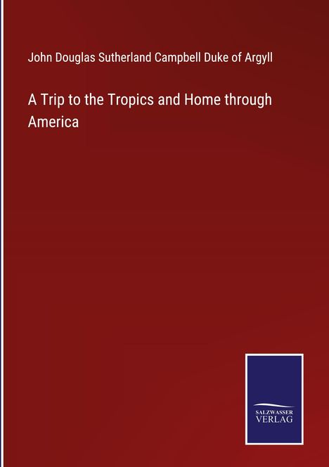 John Douglas Sutherland Campbell Duke of Argyll: A Trip to the Tropics and Home through America, Buch