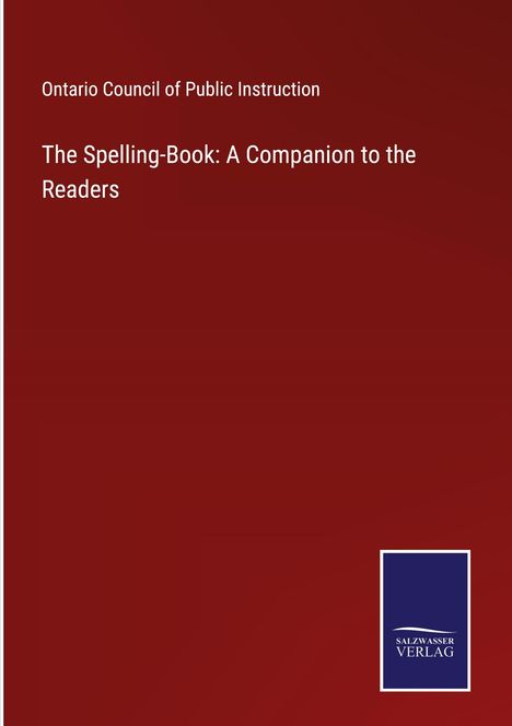 Ontario Council of Public Instruction: The Spelling-Book: A Companion to the Readers, Buch