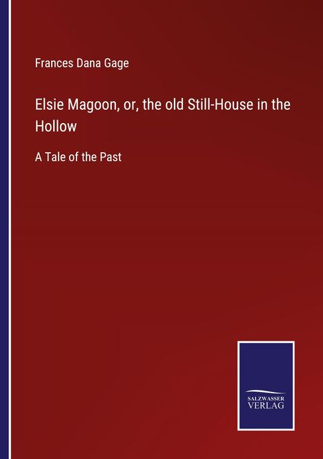 Frances Dana Gage: Elsie Magoon, or, the old Still-House in the Hollow, Buch