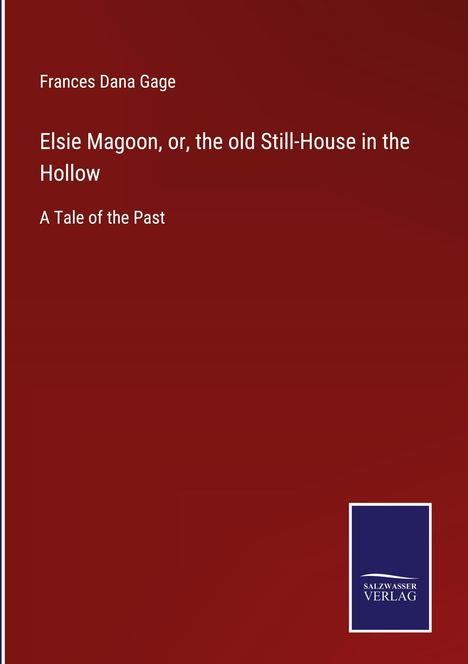 Frances Dana Gage: Elsie Magoon, or, the old Still-House in the Hollow, Buch
