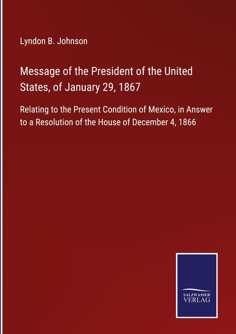 Lyndon B. Johnson: Message of the President of the United States, of January 29, 1867, Buch