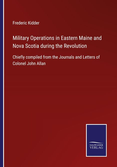 Frederic Kidder: Military Operations in Eastern Maine and Nova Scotia during the Revolution, Buch