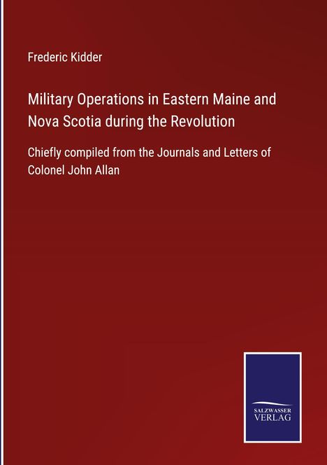 Frederic Kidder: Military Operations in Eastern Maine and Nova Scotia during the Revolution, Buch