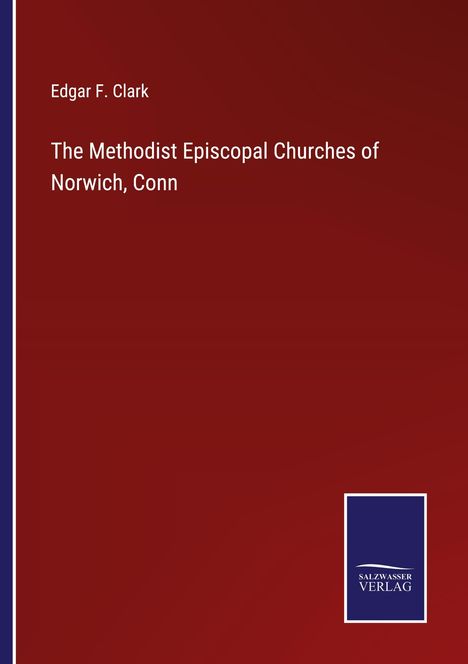 Edgar F. Clark: The Methodist Episcopal Churches of Norwich, Conn, Buch