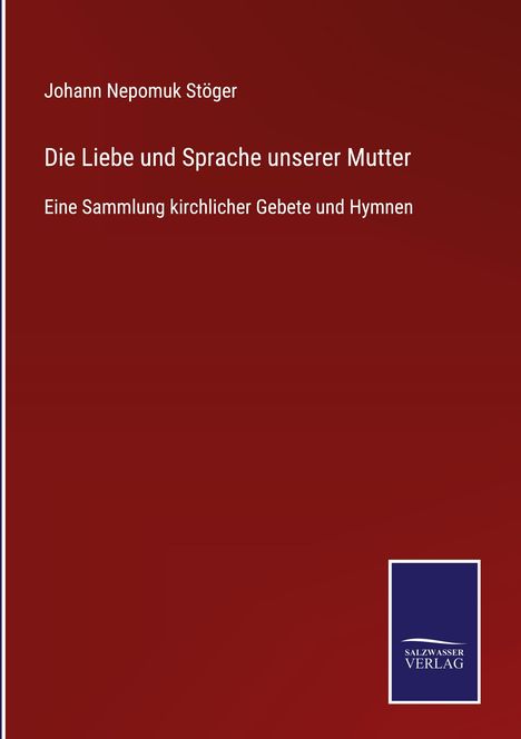 Johann Nepomuk Stöger: Die Liebe und Sprache unserer Mutter, Buch