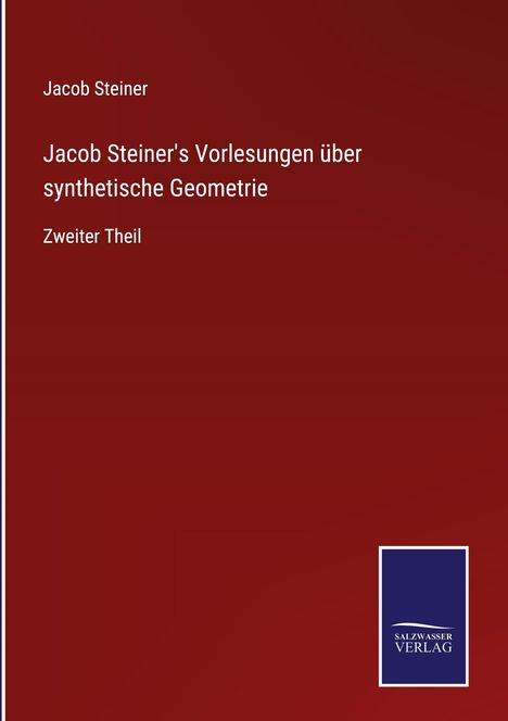 Jacob Steiner, Jacob Steiner's Vorlesungen über synthetische Geometrie, Zweiter Theil. Roter Hintergrund, Verlagslogo unten.