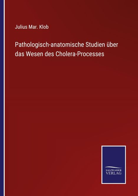 Julius Mar. Klob: Pathologisch-anatomische Studien über das Wesen des Cholera-Processes, Buch
