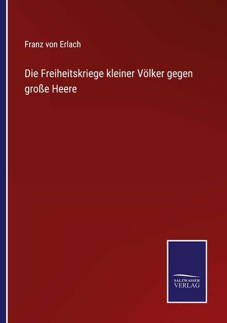 Franz Von Erlach: Die Freiheitskriege kleiner Völker gegen große Heere, Buch