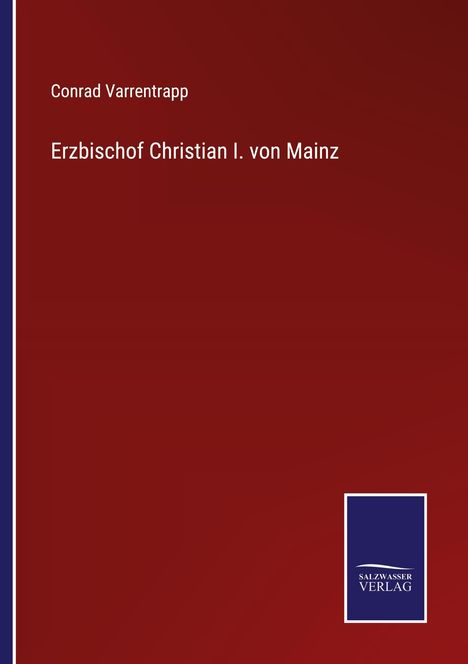 Roter Hintergrund, Text: "Conrad Varrentrapp, Erzbischof Christian I. von Mainz". Unten rechts blaues Logo: "SALZWASSER VERLAG".