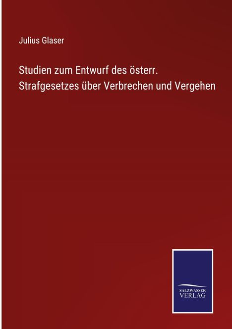 Julius Glaser: Studien zum Entwurf des österr. Strafgesetzes über Verbrechen und Vergehen, Buch