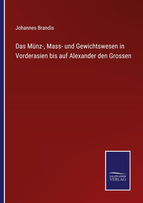 Johannes Brandis: Das Münz-, Mass- und Gewichtswesen in Vorderasien bis auf Alexander den Grossen, Buch