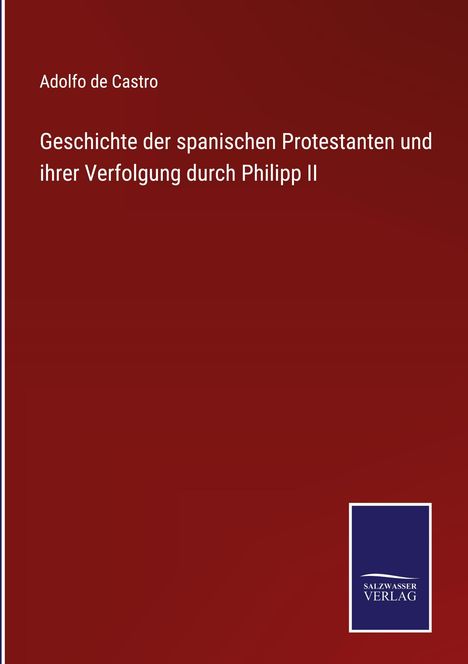 Adolfo De Castro: Geschichte der spanischen Protestanten und ihrer Verfolgung durch Philipp II, Buch