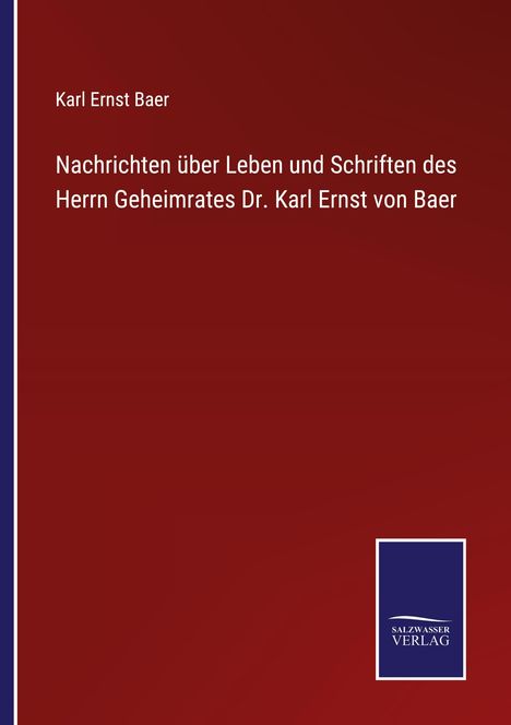 Karl Ernst Baer: Nachrichten über Leben und Schriften des Herrn Geheimrates Dr. Karl Ernst von Baer, Buch