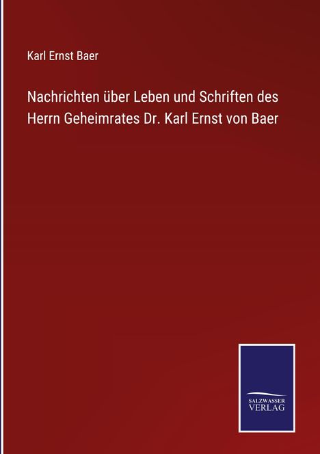 Karl Ernst Baer: Nachrichten über Leben und Schriften des Herrn Geheimrates Dr. Karl Ernst von Baer, Buch