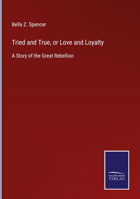 Bella Z. Spencer: Tried and True, or Love and Loyalty, Buch