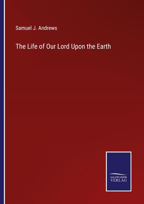 Samuel J. Andrews: The Life of Our Lord Upon the Earth, Buch