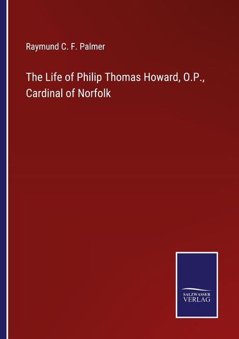 Raymund C. F. Palmer: The Life of Philip Thomas Howard, O.P., Cardinal of Norfolk, Buch
