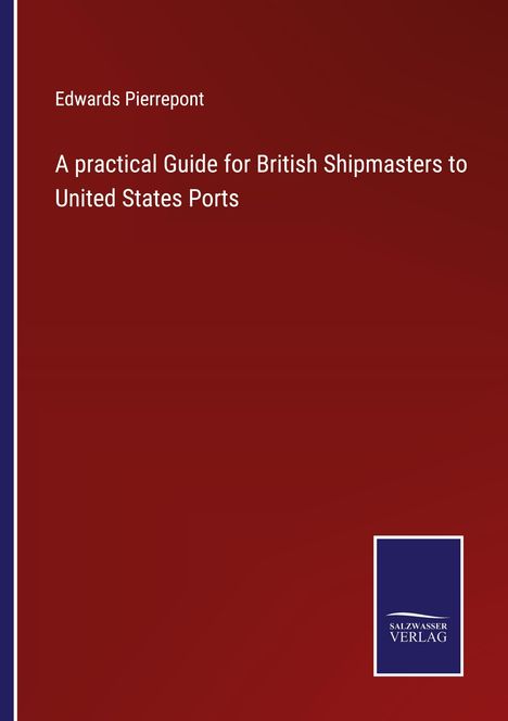 Edwards Pierrepont: A practical Guide for British Shipmasters to United States Ports, Buch