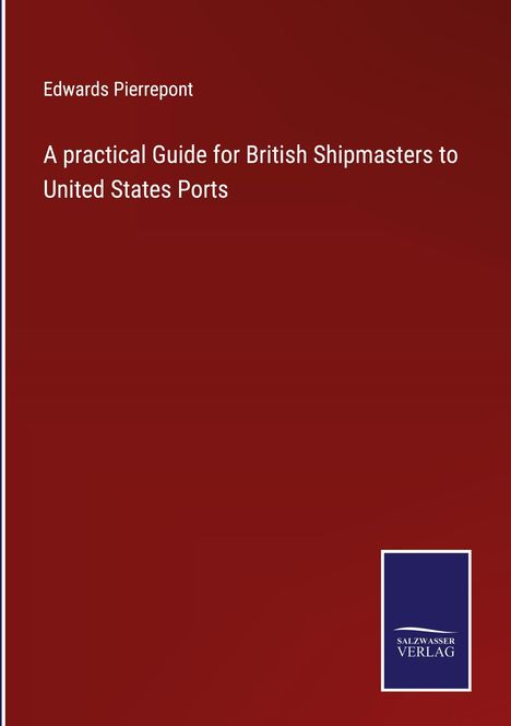 Edwards Pierrepont: A practical Guide for British Shipmasters to United States Ports, Buch