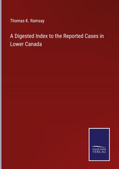 Thomas K. Ramsay: A Digested Index to the Reported Cases in Lower Canada, Buch