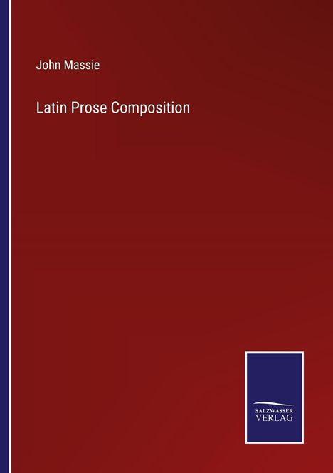 John Massie, Latin Prose Composition. Unten rechts Logo: SALZWASSER VERLAG. Hintergrund in dunklem Rot.