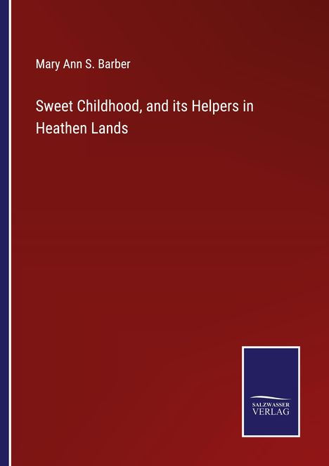 Mary Ann S. Barber: Sweet Childhood, and its Helpers in Heathen Lands, Buch