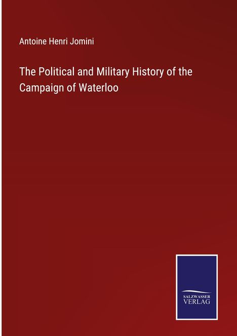 Antoine Henri Jomini: The Political and Military History of the Campaign of Waterloo, Buch