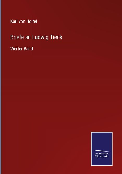 Text: "Karl von Holtei", "Briefe an Ludwig Tieck", "Vierter Band". Dunkelroter Hintergrund, blaues Verlag-Logo unten.