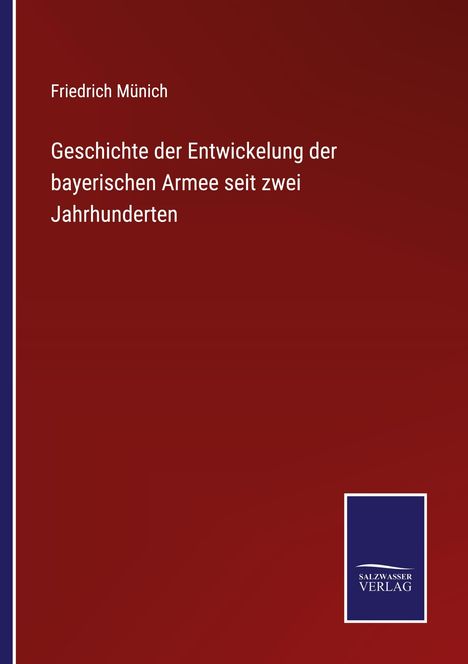Friedrich Münich: Geschichte der Entwickelung der bayerischen Armee seit zwei Jahrhunderten, Buch