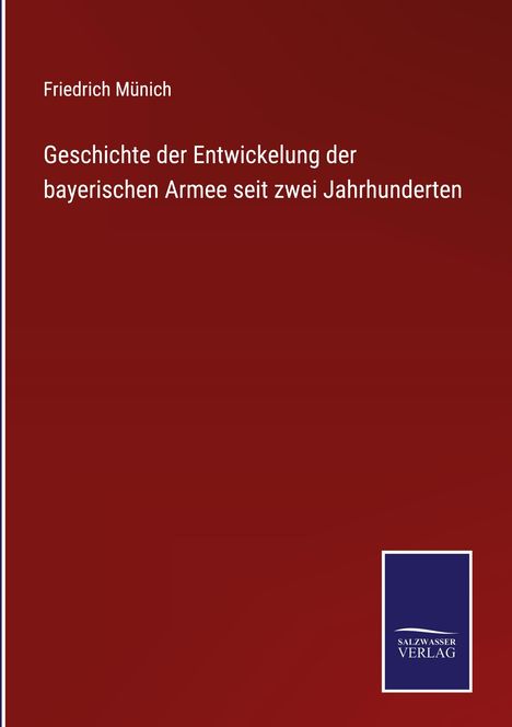 Friedrich Münich: Geschichte der Entwickelung der bayerischen Armee seit zwei Jahrhunderten, Buch