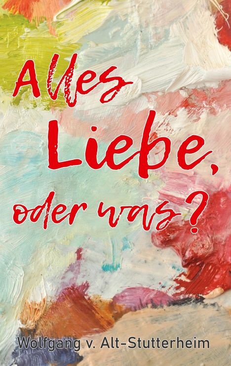 Wolfgang V. Alt-Stutterheim: Alles Liebe oder was?, Buch
