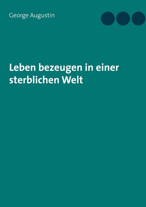 George Augustin: Leben bezeugen in einer sterblichen Welt, Buch