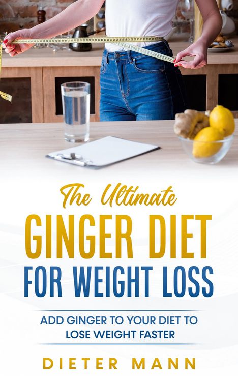 Dieter Mann: The Ultimate Ginger Diet For Weight Loss, Buch