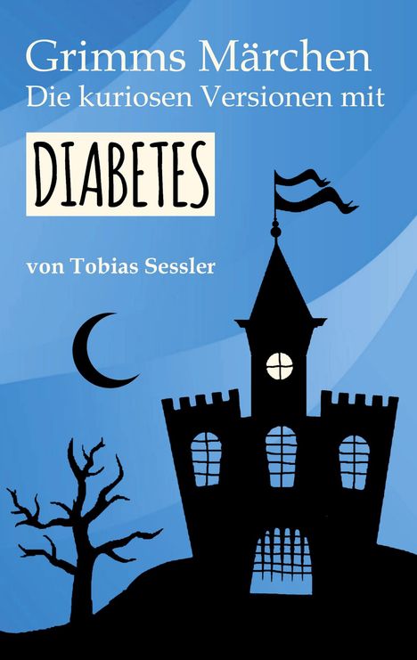 Tobias Sessler: Grimms Märchen. Die kuriosen Versionen mit Diabetes., Buch