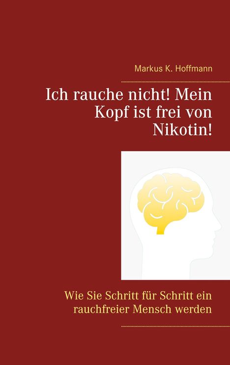 Markus K. Hoffmann: Hoffmann, M: Ich rauche nicht! Mein Kopf ist frei von Nikoti, Buch