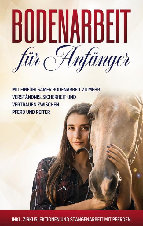 Bianca Collmann: Bodenarbeit für Anfänger: Mit einfühlsamer Bodenarbeit zu mehr Verständnis, Sicherheit und Vertrauen zwischen Pferd und Reiter - inkl. Zirkuslektionen und Stangenarbeit mit Pferden, Buch