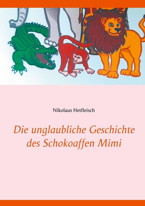 Nikolaus Hetfleisch: Die unglaubliche Geschichte des Schokoaffen Mimi, Buch