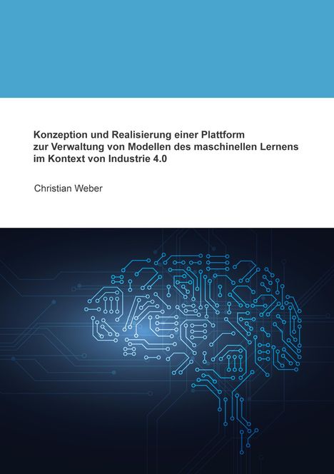 Christian Weber: Konzeption und Realisierung einer Plattform zur Verwaltung von Modellen des maschinellen Lernens im Kontext von Industrie 4.0, Buch