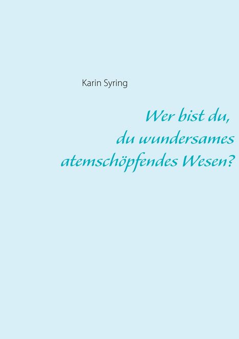 Karin Syring: Wer bist du, du wundersames atemschöpfendes Wesen?, Buch