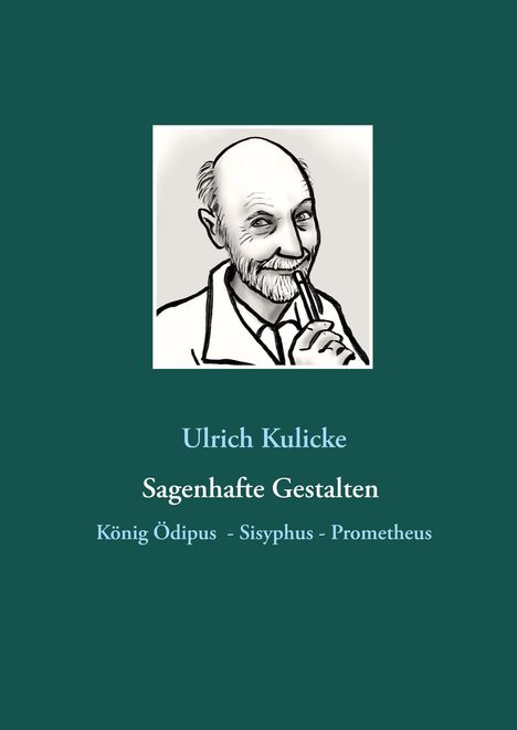 Ulrich Kulicke: Sagenhafte Gestalten: König Ödipus - Sisyphus - Prometheus, Buch