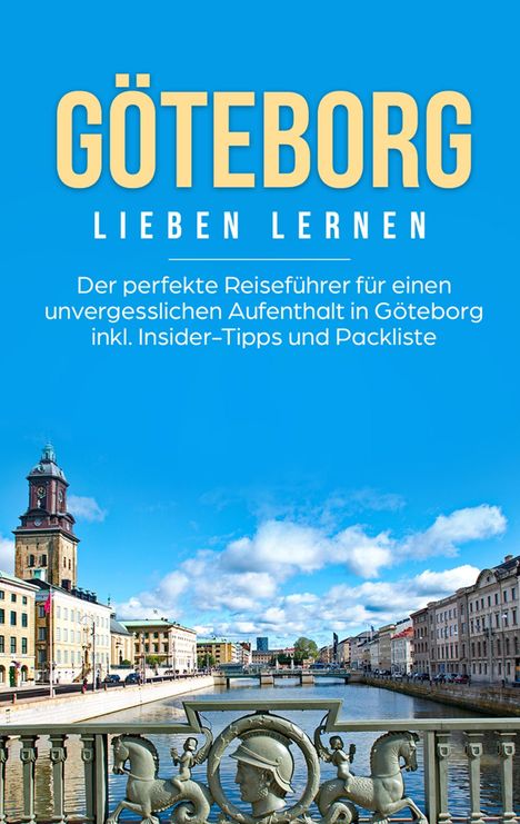 Katharina Schweitzer: Göteborg lieben lernen: Der perfekte Reiseführer für einen unvergesslichen Aufenthalt in Göteborg inkl. Insider-Tipps und Packliste, Buch