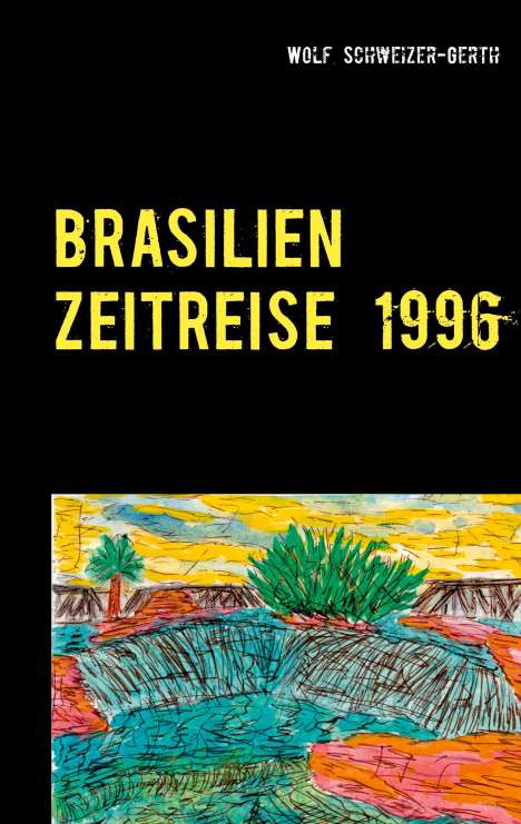 Wolf Schweizer-Gerth: Brasilien Zeitreise 1996, Buch